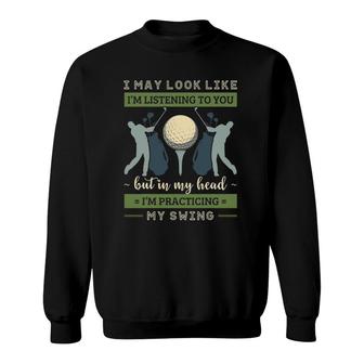 I May Look Like Im Listening Golf Golfer Par Eagle Sweatshirt - Seseable
