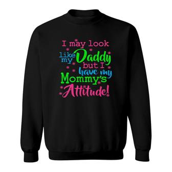 I May Look Like My Dad By I Have My Mommys Attitude Sweatshirt - Seseable