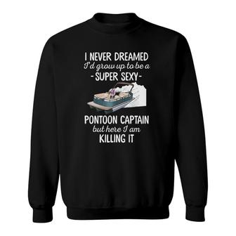 I Never Dreamed Id Grow Up To Be A Sexy Pontoon Captain Sweatshirt - Thegiftio UK