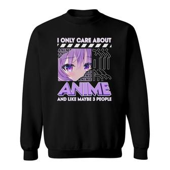 I Only Care About Anime And Like Maybe 3 People Sweatshirt | Mazezy