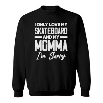 I Only Love My Skateboard And My Momma Sorry Funny Skater Sweatshirt | Mazezy