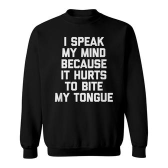 I Speak My Mind Because It Hurts To Bite My Tongue Funny Sweatshirt - Seseable