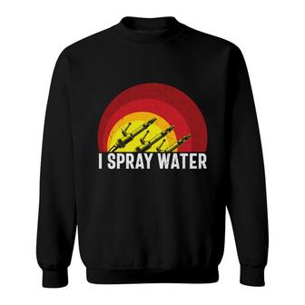 I Spray Water Firefighter Meaningful Great Sweatshirt - Seseable