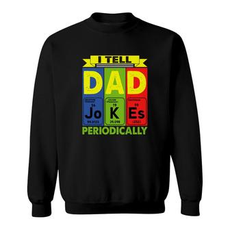 I Tell Dad Jokes Periodically Chemistry Funny Cute Fathers Day Gift Sweatshirt - Seseable