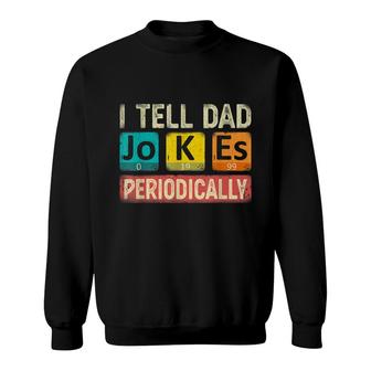 I Tell Dad Jokes Periodically Chemistry Teacher Dad Jokes Sweatshirt - Thegiftio