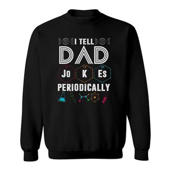 I Tell Dad Jokes Periodically Funny Periodic Table Jokes On Dads For Fathers Day Sweatshirt - Seseable