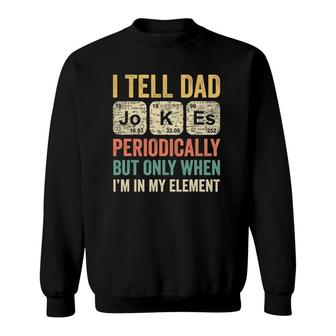 I Tell Dad Jokes Periodically Only When Im In My Element Sweatshirt - Seseable