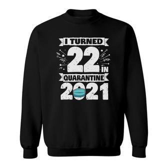 I Turned 22 In Quarantine 2021 22 Years Old 22Nd Birthday Sweatshirt - Seseable