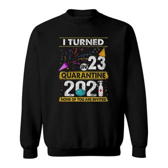 I Turned 23 In Quarantine 2021 23 Years Old 23Rd Birthday Sweatshirt - Seseable