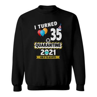 I Turned 35 In Quarantine 2021 Funny 35 Years Old Birthday Sweatshirt - Seseable