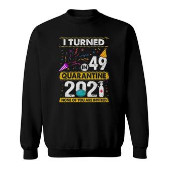 I Turned 49 In Quarantine 2021 49 Years Old 49Th Birthday Sweatshirt - Seseable