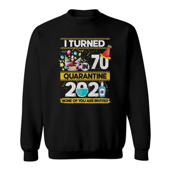 I Turned 70 In Quarantine 2021 70 Years Old 70Th Birthday Sweatshirt - Seseable