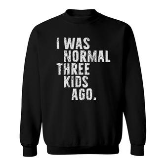 I Was Normal Three Kids Ago Sweatshirt - Seseable