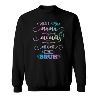 I Went From Mama To Mommy To Mom To Bruh Funny Mother Gag Sweatshirt | Mazezy