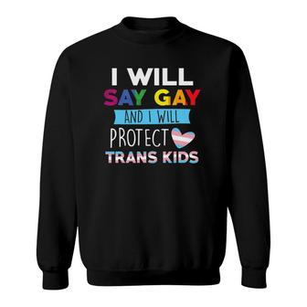 I Will Say Gay And I Will Protect Trans Kids Lgbtq Pride Sweatshirt | Mazezy
