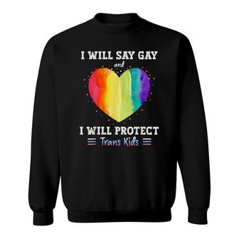I Will Say Gay And I Will Protect Trans Kids Lgbtq Pride Sweatshirt - Seseable