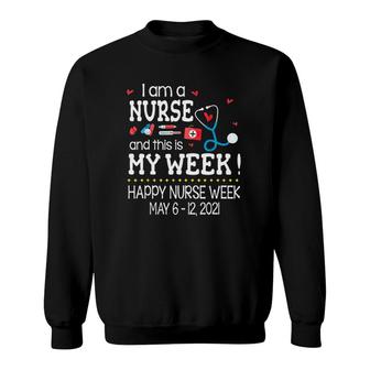 Iam A Nurse And This Is My Week Happy Nurse Week May 6 12 2021 Nursing Tools Sweatshirt - Seseable