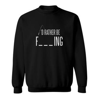 Id Rather Be Fishing Funny Sarcastic Fish Gift For Dad Fisherman Sweatshirt - Monsterry