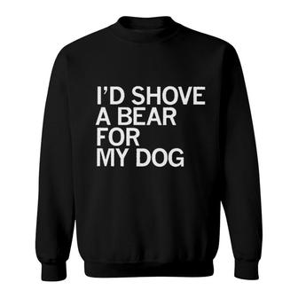 Id Shove A Bear For My Dog Animal Sweatshirt - Seseable