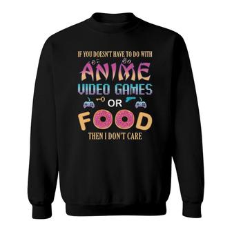 If Its Not Anime Video Games Or Food I Dont Care Fun Anime Sweatshirt - Seseable