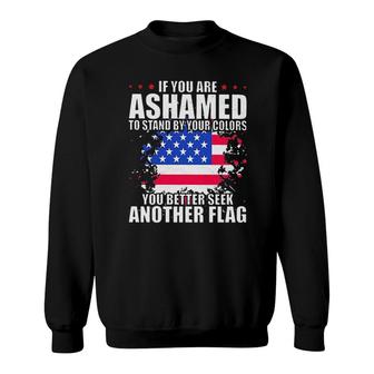 If You Are Ashamed To Stand By Your Colors Attractive Gift 2022 Sweatshirt - Thegiftio
