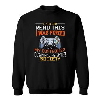 If You Can Read This I Was Forced To Put My Controller Down And Re-Enter Society Video Game Lovers Sweatshirt - Seseable