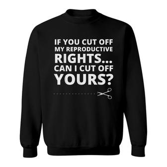 If You Cut Off My Reproductive Rights Can I Cut Off Yours Sweatshirt - Seseable