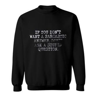 If You Dont Want A Sarcastic Answer Dont Ask A Stupid Question Attractive Gift 2022 Sweatshirt - Thegiftio