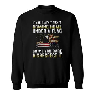 If You Havent Risked Coming Home Under A Flag Awesome 2022 Gift Sweatshirt - Thegiftio UK
