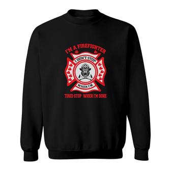 Im A Firefighter Tired Stop When Im Done Sweatshirt - Seseable