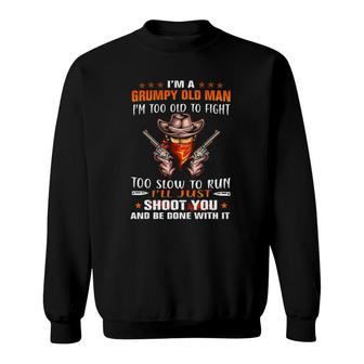 Im A Grumpy Old Man Im Too Old To Fight Cowboy Sweatshirt - Seseable