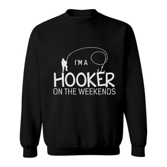 Im A Hooker On The Weekends Fishing New Letters Sweatshirt - Seseable