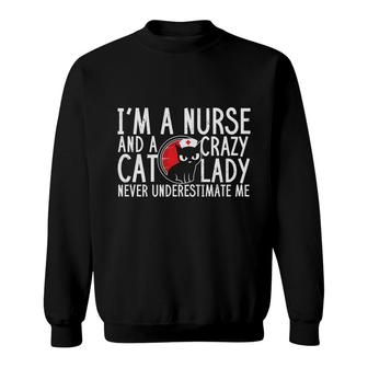 Im A Nurse And A Crazy Cat Lady Never Underestimate Me New 2022 Sweatshirt - Seseable
