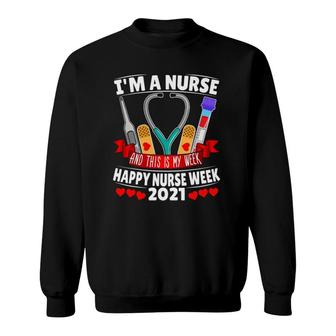 Im A Nurse And This Is My Week Happy Nurse Week 2021 Ver2 Sweatshirt - Seseable