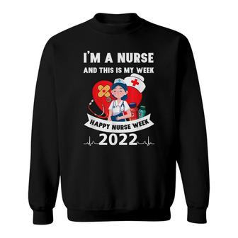Im A Nurse And This Is My Week Happy Nurse Week 2022 Sweatshirt - Seseable
