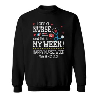 Im A Nurse & This Is My Week Happy Nurse Week May 6-12 2021 Ver2 Sweatshirt - Seseable