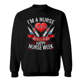 Im A Nurse And This Is My Week Happy Nurse Week Sweatshirt - Seseable
