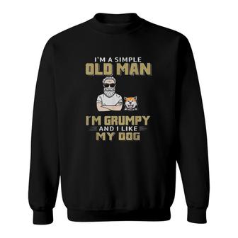 Im A Simple Old Man Im Grumpy And I Like My Dog Sweatshirt - Thegiftio