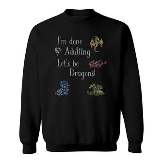Im Done Adulting Lets Be Dragons Graphic Geek Sweatshirt - Seseable