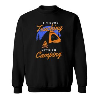 Im Done Teaching Lets Go Camping Teacher Camping Lover Sweatshirt - Seseable