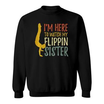 Im Here To Watch My Flippin Sister Gymnast Cheer Sister Sweatshirt | Mazezy