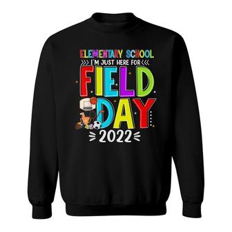 Im Just Here For Field Day 2022 Funny Elementary School  Sweatshirt