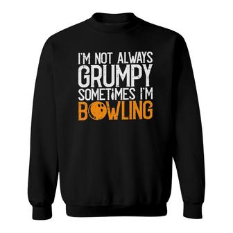 Im Not Always Grumpy Sometimes Im Bowling Funny Bowlers Sweatshirt | Mazezy