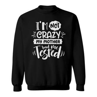 Im Not Crazy My Mother Had Me Test Sarcastic Funny Quote White Color Sweatshirt - Seseable