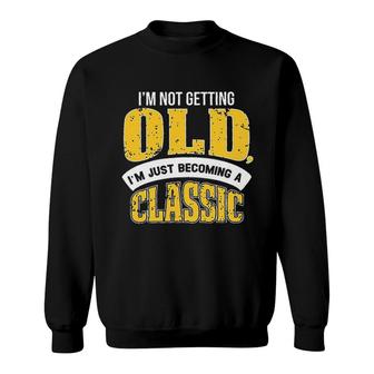 Im Not Getting Old I Am Just Becoming A Classic New Letters Sweatshirt - Seseable