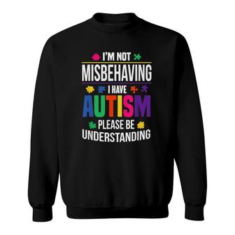 Im Not Misbehaving I Have Autism Please Be Understanding Sweatshirt | Mazezy