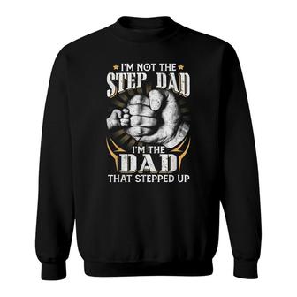 Im Not The Step-Dad Im The Dad That Stepped Up Fathers Day Sweatshirt - Seseable
