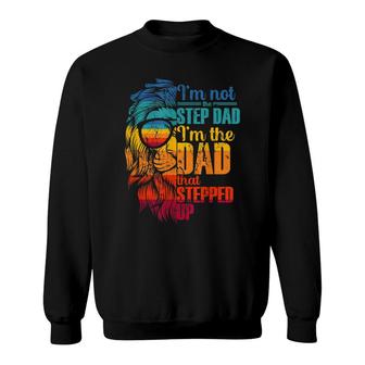 Im Not The Step Dad Im The Dad That Stepped Up Gifts Sweatshirt - Seseable