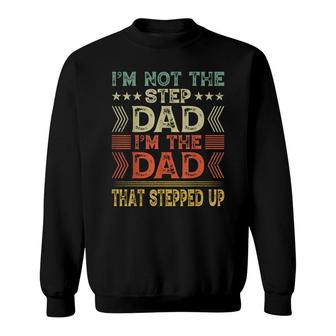 Im Not The Step Dad Im The Dad That Stepped Up Step Father Sweatshirt - Seseable