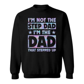 Im Not The Stepdad Im Just The Dad That Stepped Up Funny Sweatshirt - Seseable